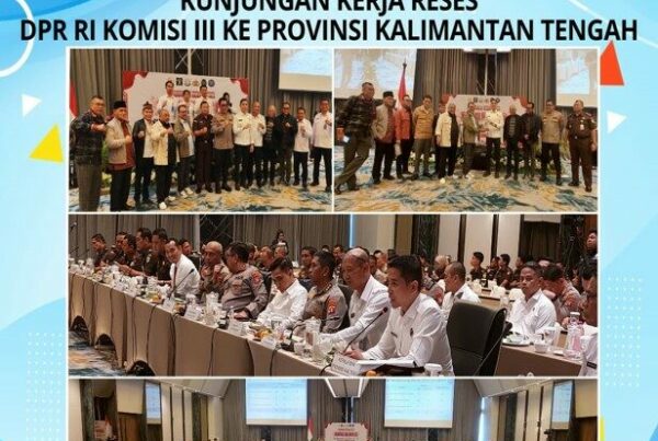 Kegiatan Kunjungan Kerja Reses DPR RI Komisi III ke Provinsi Kalimantan Tengah